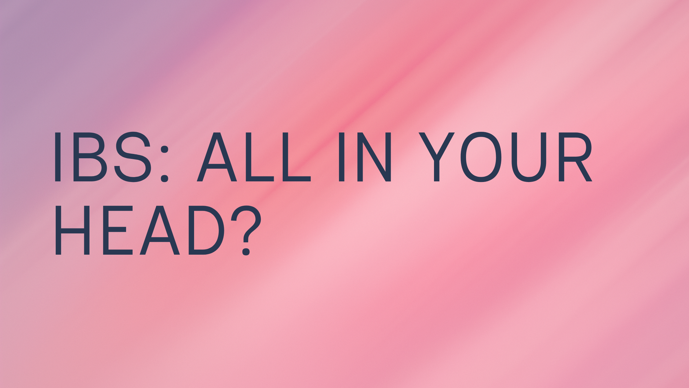 Is IBS all in your head? The truth about the gut-brain connection